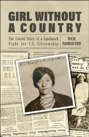 Girl Without a Country: The Untold Story of a Landmark Fight for U.S. Citizenship Rick Ramseyer 9781626712614