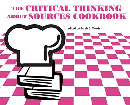 The Critical Thinking about Sources Cookbook by Sarah E. Morris 9780838947777