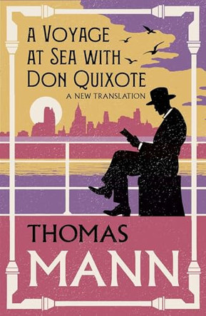 A Voyage at Sea with Don Quixote: New Translation by Thomas Mann 9781847499363