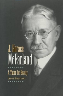 J. Horace McFarland: A Thorn for Beauty by Ernest Morrison 9780892710638