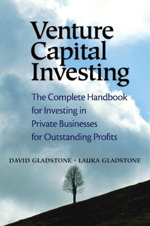 Venture Capital Investing: The Complete Handbook for Investing in Private Businesses for Outstanding Profits by David Gladstone 9780131018853