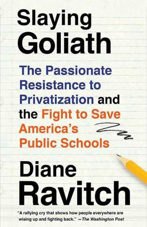 Slaying Goliath: The Passionate Resistance to Privatization and the Fight to Save America's Public Schools by Diane Ravitch 9780525564768