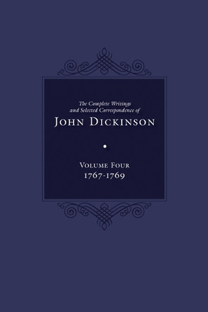 Complete Writings and Selected Correspondence of John Dickinson: Volume 4, 1767-1769 Volume 4 by John Dickinson 9781644534038