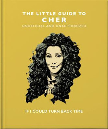 The Little Guide to Cher: If I Could Turn Back Time by Orange Hippo!