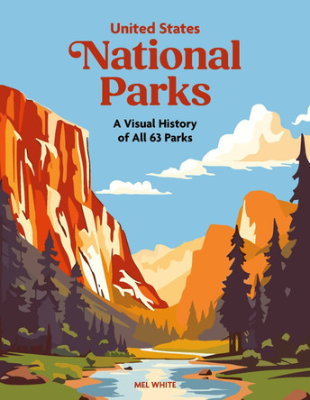United States National Parks: A Visual History of all 63 Parks by Mel White 9781529448467