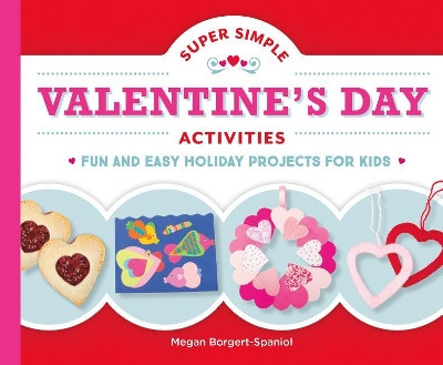 Super Simple Valentine's Day Activities: Fun and Easy Holiday Projects for Kids by Megan Borgert-Spaniol 9781532112485