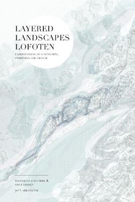Layered Landscapes Lofoten: Understanding of Complexity, Otherness and Change by Magdalena Haggarde 9781948765060