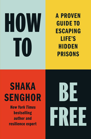 How to Be Free: A Proven Guide to Escaping Life's Hidden Prisons Shaka Senghor 9798893312461