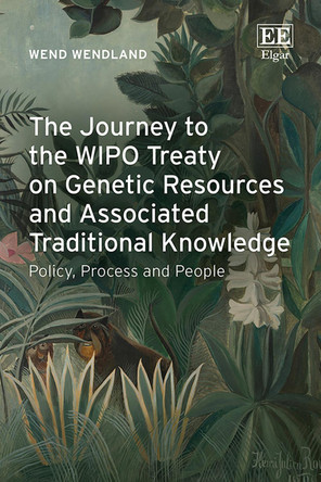 The Journey to the WIPO Treaty on Genetic Resources and Associated Traditional Knowledge: Policy, Process and People Wend Wendland 9781049414775