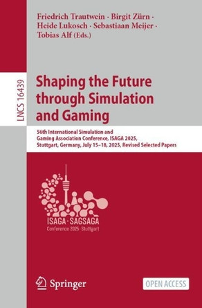 Shaping the Future through Simulation and Gaming: 56th International Simulation and Gaming Association Conference, ISAGA 2025, Stuttgart, Germany, July 15–18, 2025, Revised Selected Papers Friedrich Trautwein 9783032201287