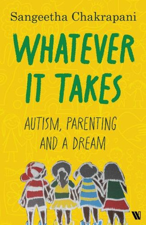 Whatever It Takes: Autism, Parenting and a Dream Sangeetha Chakrapani 9789371970891
