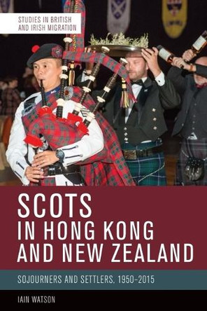 Scots in Hong Kong and New Zealand: Sojourners and Settlers, 1950-2015 Iain Watson 9781474492751