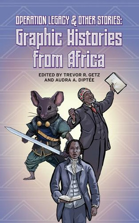 Operation Legacy and Other Stories: Graphic Histories from Africa Trevor R Getz 9781960803535
