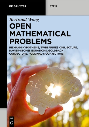 Open Mathematical Problems: Riemann Hypothesis, Twin Primes Conjecture, Navier-Stokes Equations, Goldbach Conjecture, Polignac's Conjecture Bertrand Wong 9783112236178