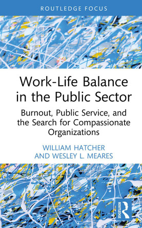 Work-Life Balance in the Public Sector: Burnout, Public Service, and the Search for Compassionate Organizations William Hatcher 9781032965499