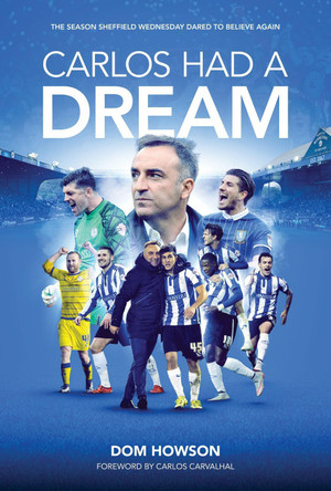 Carlos Had a Dream: Inside Carlos Carvalhal's Sheffield Wednesday Revolution Dom Howson 9781917117036