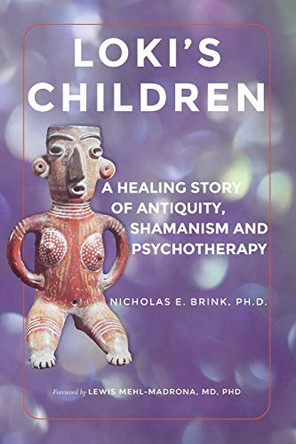 Loki's Children: A Healing Story of Antiquity, Shamanism and Psychotherapy by Nicholas E Brink 9781951937713