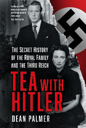 Tea with Hitler: The Secret History of the Royal Family and the Third Reich by Dean Palmer