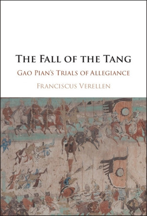 The Fall of the Tang: Gao Pian's Trials of Allegiance by Franciscus Verellen 9781009649919