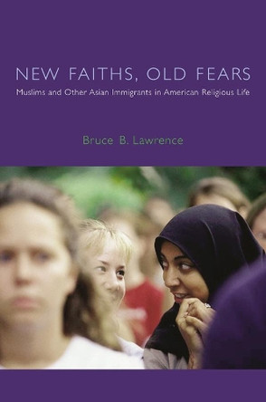 New Faiths, Old Fears: Muslims and Other Asian Immigrants in American Religious Life by Bruce B. Lawrence 9780231115209