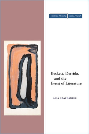 Beckett, Derrida, and the Event of Literature by Asja Szafraniec 9780804754569