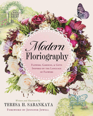 Modern Floriography: Flowers, Gardens, and Gifts Inspired by the  Language of Flowers by Teresa Sabankaya 9781964686677
