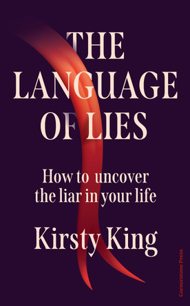 The Language of Lies: How to uncover the liar in your life by Kirsty King 9781529959642
