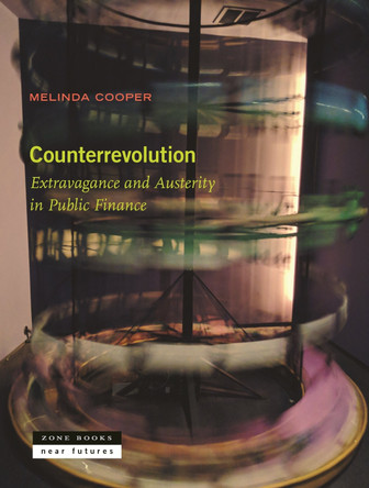 Counterrevolution: Extravagance and Austerity in Public Finance by Melinda Cooper 9781945861154