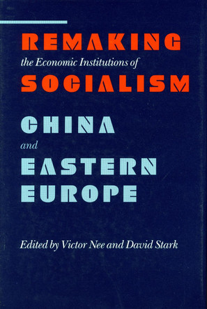 Remaking the Economic Institutions of Socialism: China and Eastern Europe by Victor Nee 9780804714945