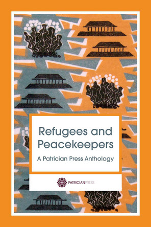 Refugees and Peacekeepers: A Patrician Press Anthology by Anna Johnson 9780993494567