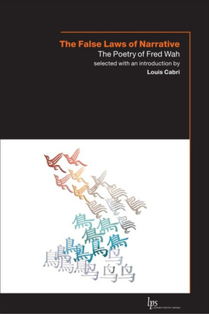 The False Laws of Narrative: The Poetry of Fred Wah by Fred Wah 9781554580460