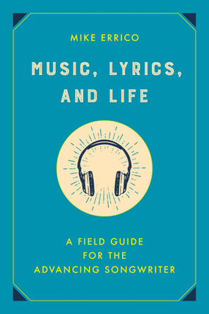 Music, Lyrics, and Life: A Field Guide for the Advancing Songwriter Mike Errico 9798216460213