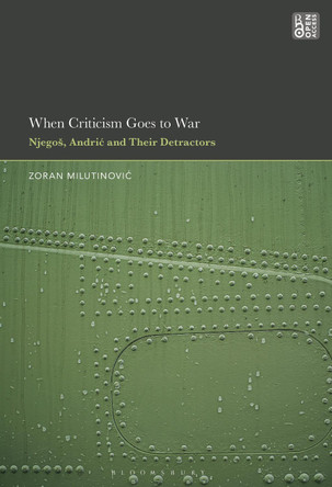 When Criticism Goes to War: Njegos, Andric and Their Detractors Professor or Dr. Zoran Milutinovic 9798765133781