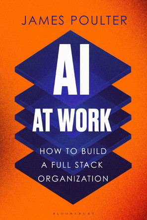 AI at Work: How to build a full stack organization James Poulter 9781350597921