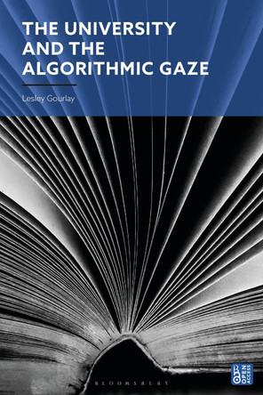 The University and the Algorithmic Gaze Dr Lesley Gourlay 9781350281615