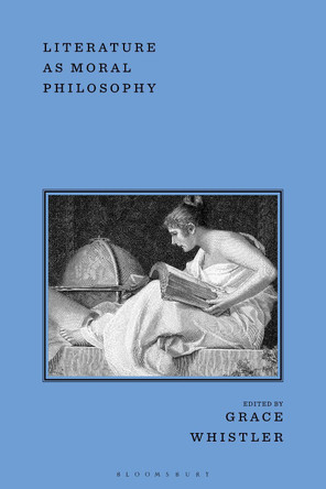 Literature as Moral Philosophy Grace Whistler 9781350456136