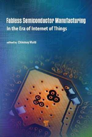 Fabless Semiconductor Manufacturing: In the Era of Internet of Things by Chinmay K. Maiti