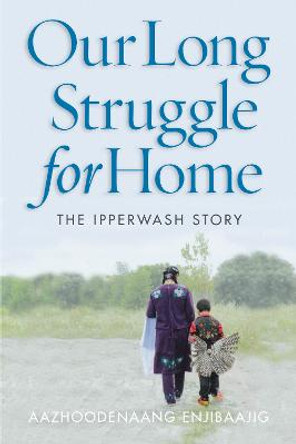 Our Long Struggle for Home: The Ipperwash Story by Aazhoodenaang Enjibaajig