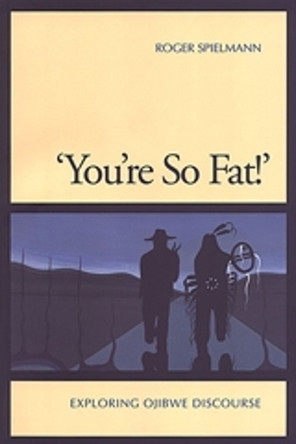 'You're So Fat!': Exploring Ojibwe Discourse by Roger Spielmann 9780802079589