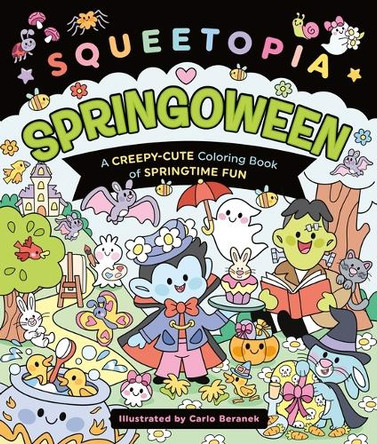 Squeetopia: Springoween: A Creepy-Cute Coloring Book of Springtime Fun by Carlo Beranek 9781250450883