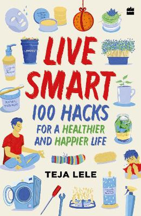 Live Smart: 100 Hacks by Teja Lele Desai