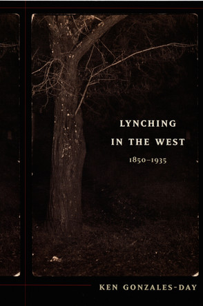 Lynching in the West: 1850-1935 by Ken Gonzales-Day 9780822337812