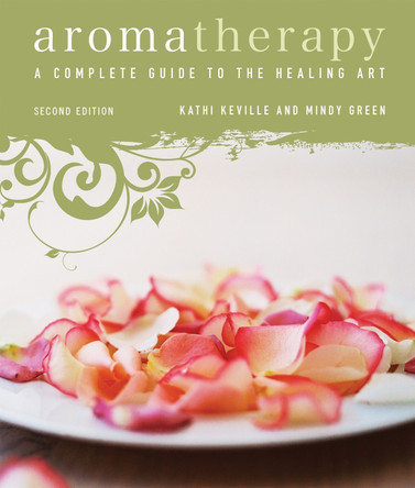 Aromatherapy: A Complete Guide to the Healing Art by Kathi Keville 9781580911894