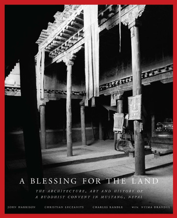 A Blessing for the Land:: The Architecture, Art and History of a Buddhist Convent in Mustang, Nepal by John Harrison Charles Ramble 9789937928823