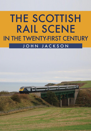 The Scottish Rail Scene in the Twenty-First Century by John Jackson 9781445683089