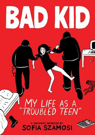 Bad Kid (a Graphic Memoir): My Life as a Troubled Teen by Sofia Szamosi 9781643751979