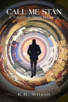 Call Me Stan: A Tragedy in Three Millennia by K.R. Wilson 9781771835985