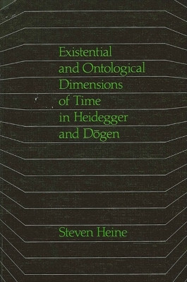 Existential and Ontological Dimensions of Time in Heidegger and Dogen by Steven Heine 9780887060014