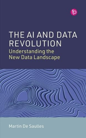 The AI and Data Revolution: Understanding the New Data Landscape by Martin de Saulles 9781783307098