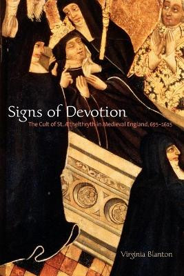 Signs of Devotion: The Cult of St. AEthelthryth in Medieval England, 695-1615 by Virginia Blanton 9780271058696
